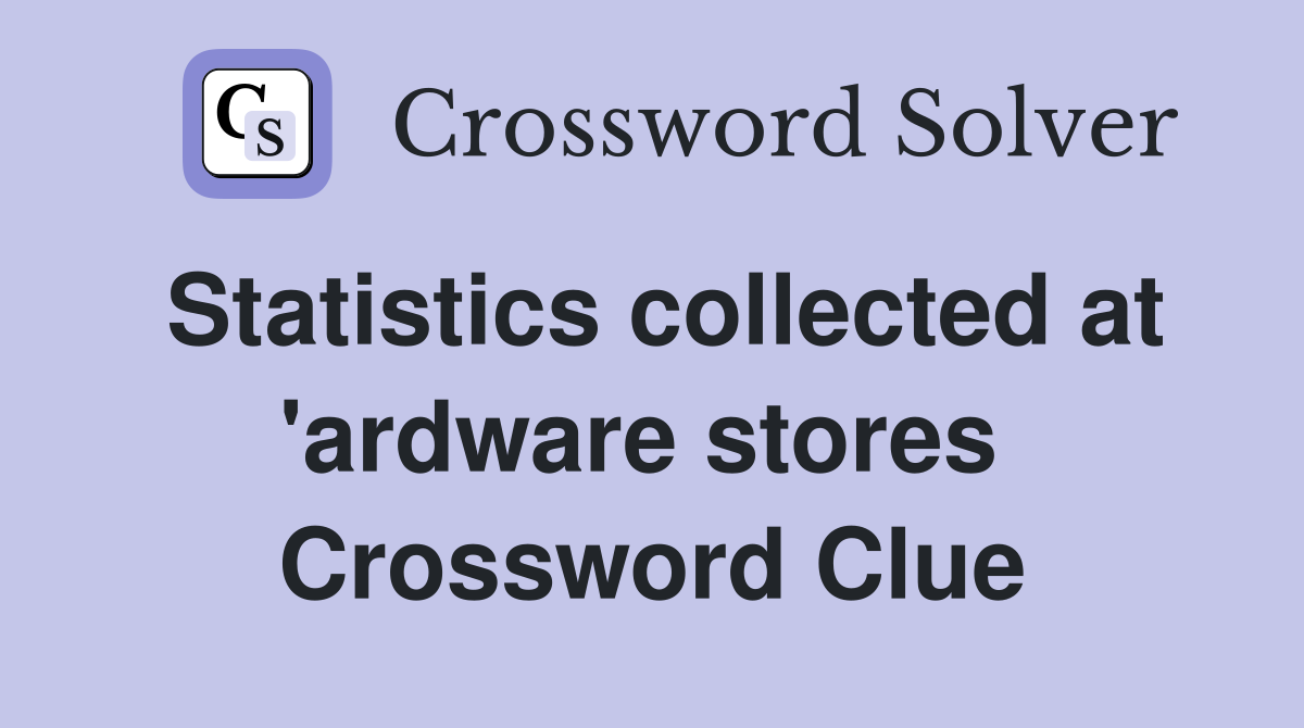 Statistics collected at 'ardware stores  Crossword Clue