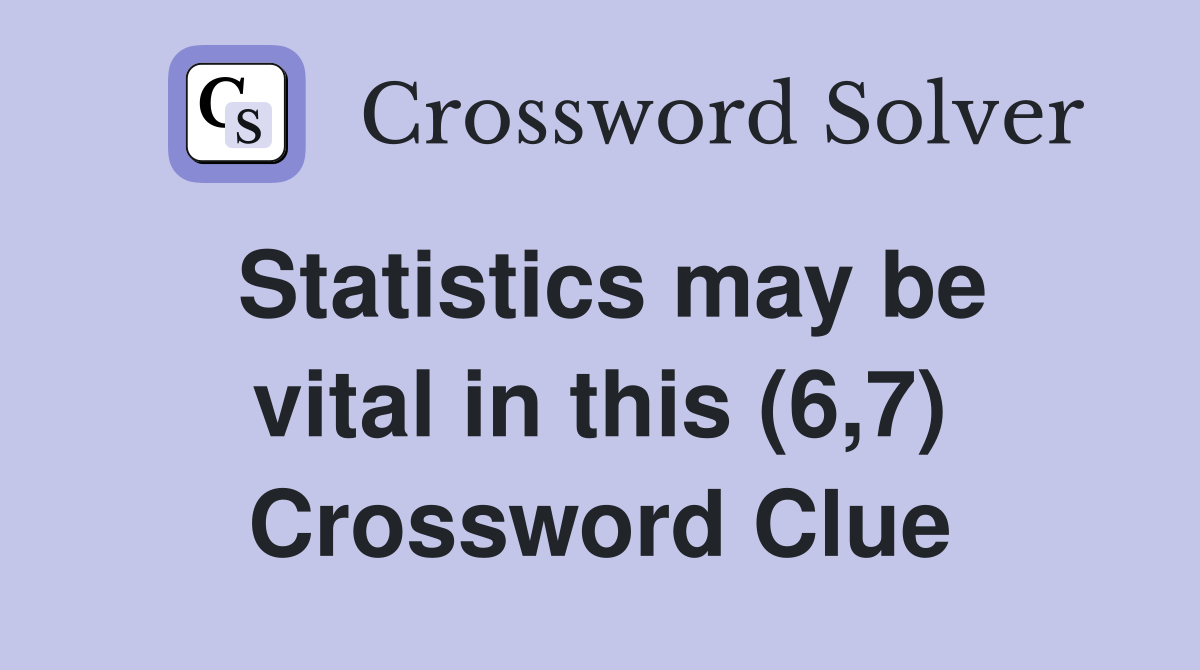 Statistics may be vital in this (6,7) Crossword Clue