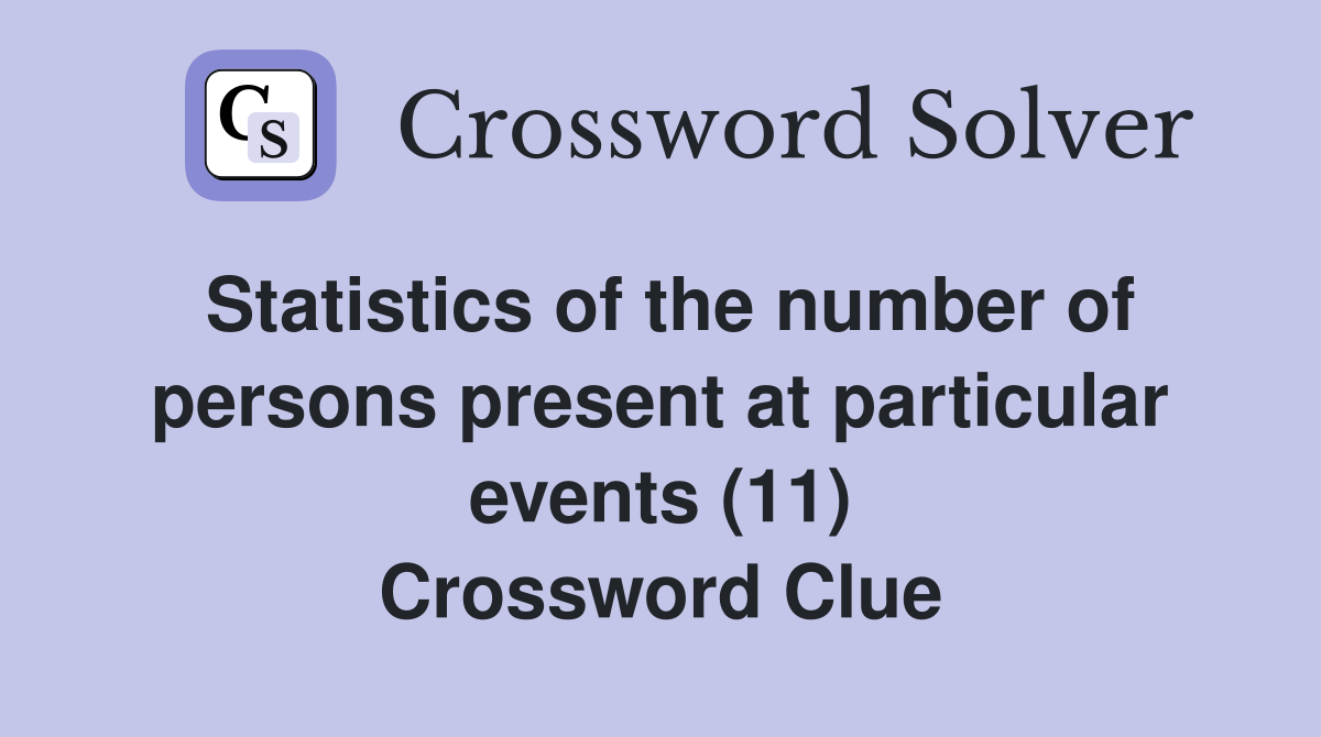 Statistics of the number of persons present at particular events (11) Crossword Clue