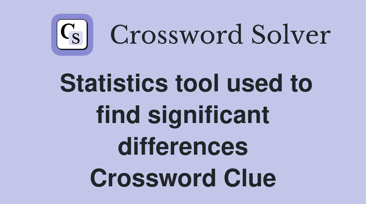 Statistics tool used to find significant differences Crossword Clue