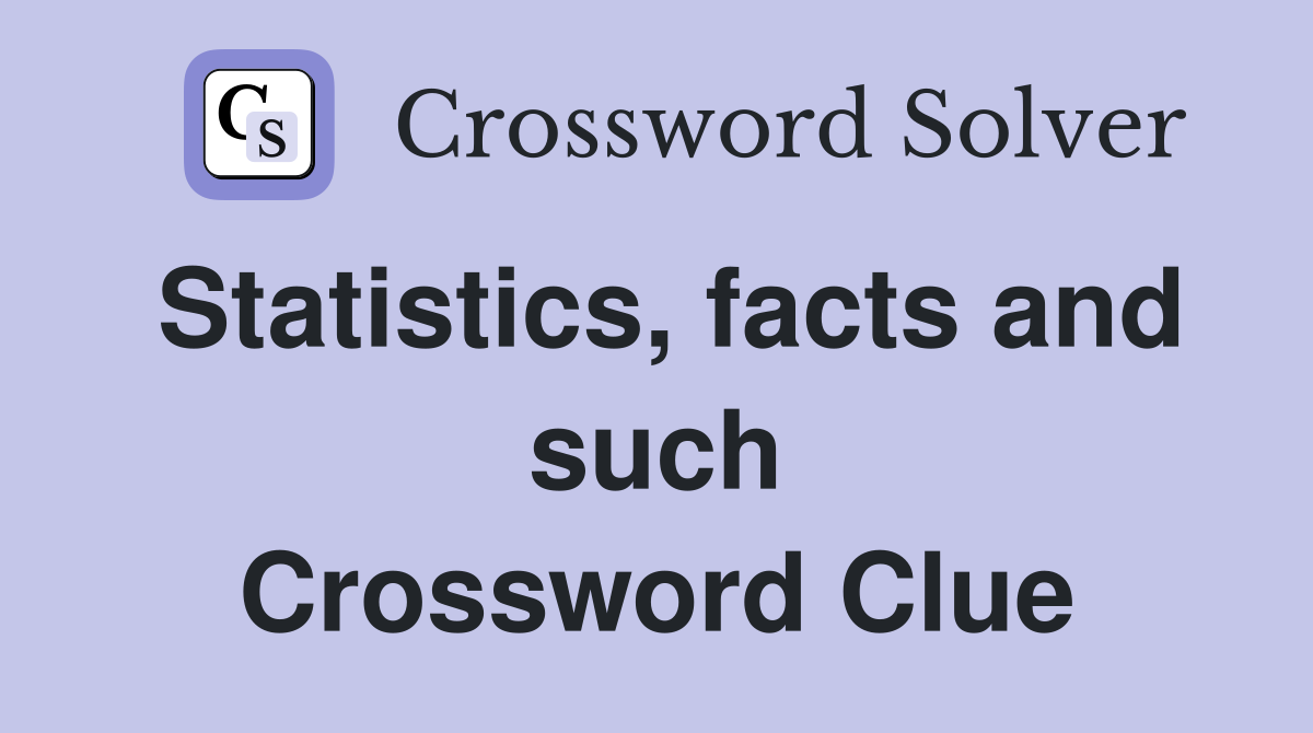 Statistics, facts and such Crossword Clue