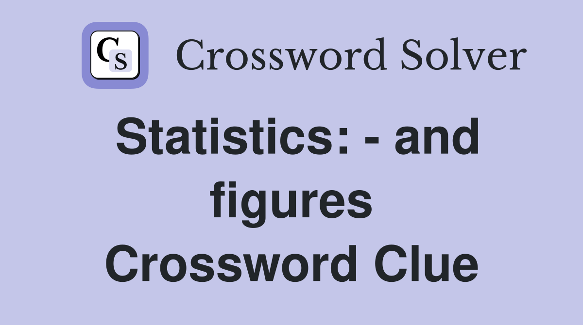 Statistics: - and figures Crossword Clue