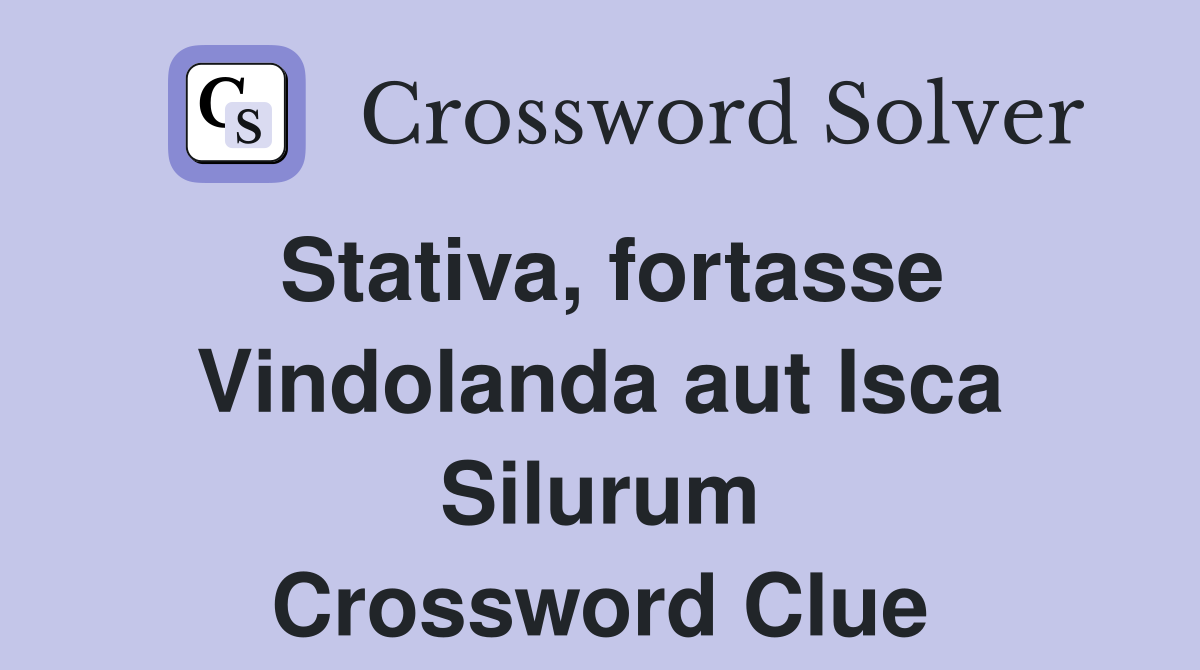 Stativa, fortasse Vindolanda aut Isca Silurum Crossword Clue