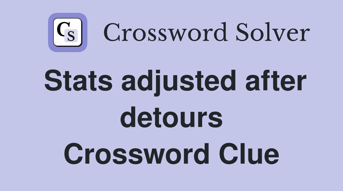 Stats adjusted after detours Crossword Clue