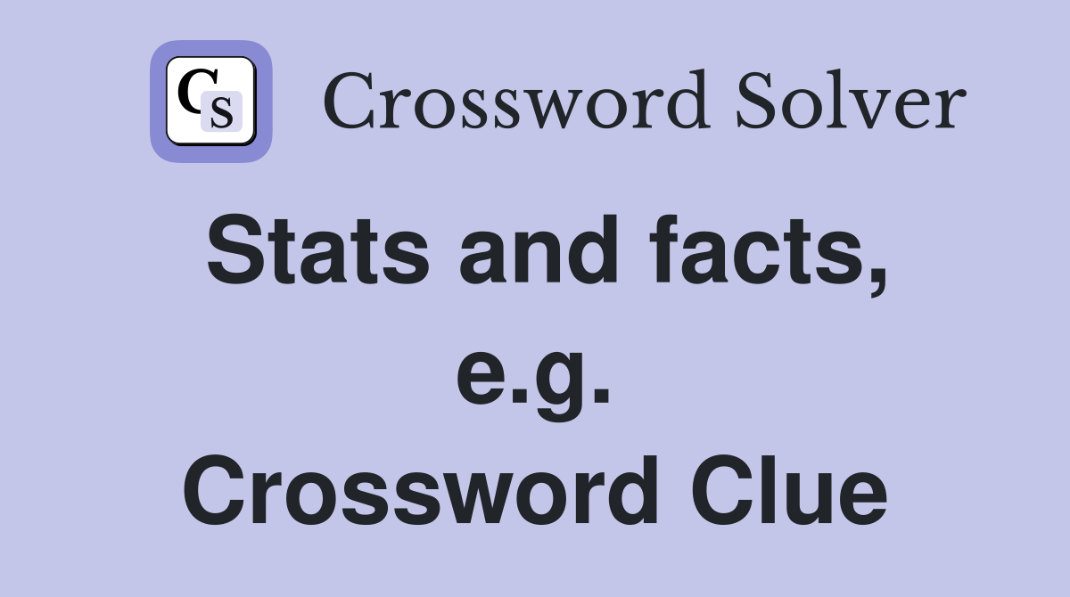 Stats and facts, e.g. Crossword Clue