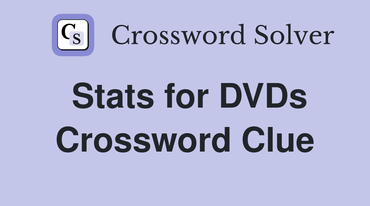 Stats for DVDs Crossword Clue