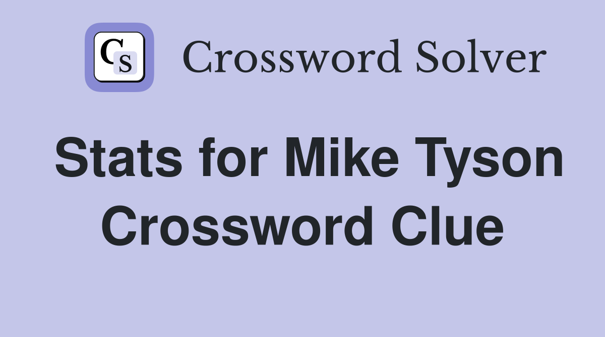 Stats for Mike Tyson Crossword Clue