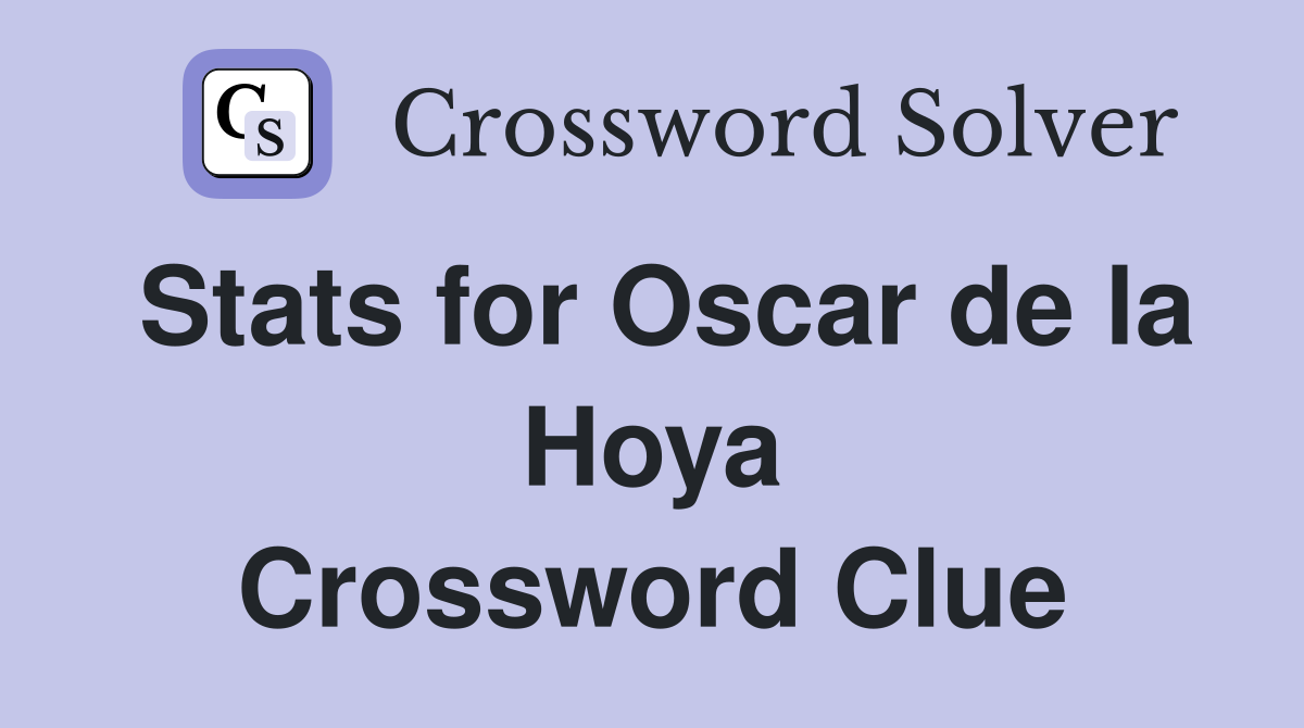 Stats for Oscar de la Hoya Crossword Clue