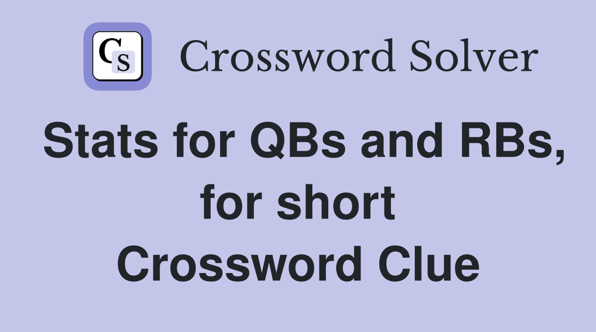 Stats for QBs and RBs, for short Crossword Clue