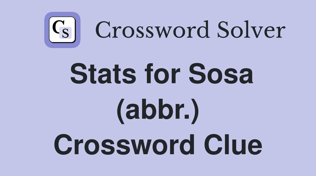 Stats for Sosa (abbr.) Crossword Clue