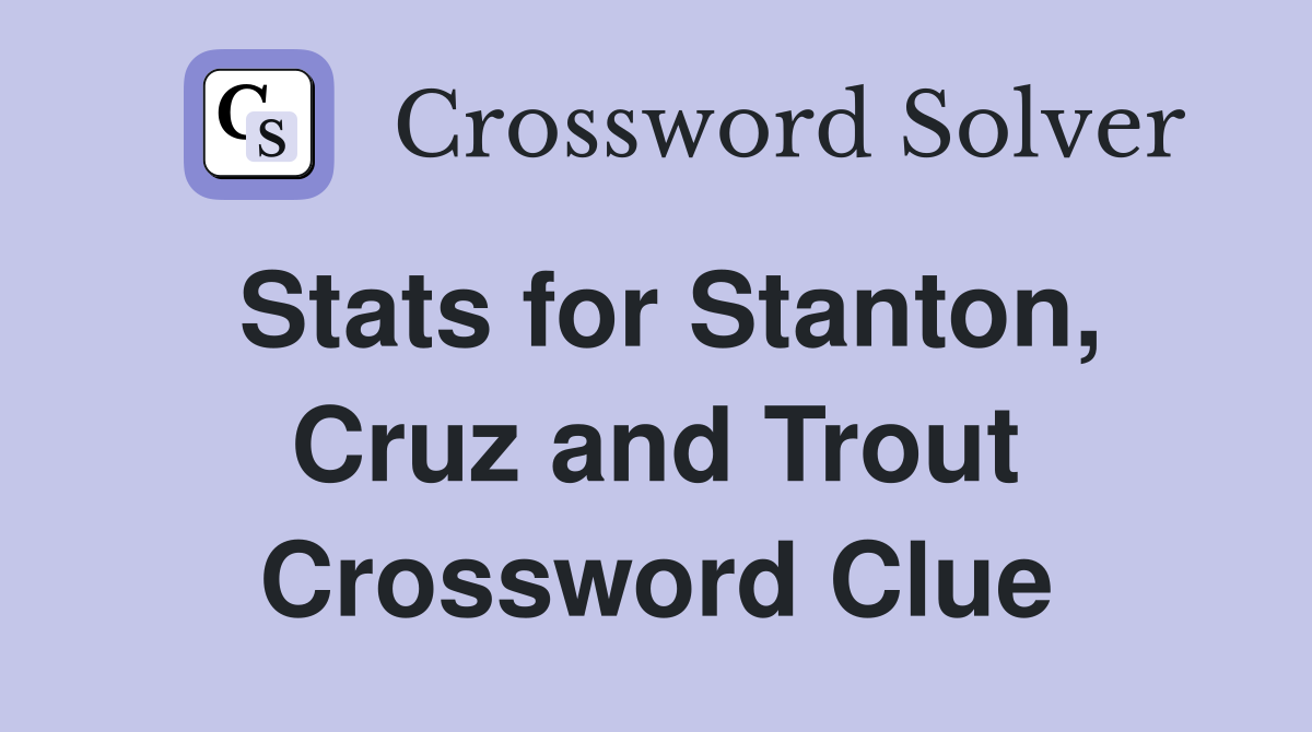 Stats for Stanton, Cruz and Trout Crossword Clue