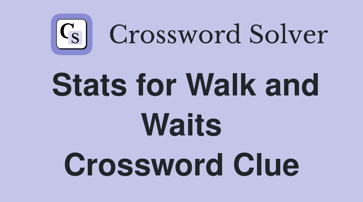 Stats for Walk and Waits Crossword Clue