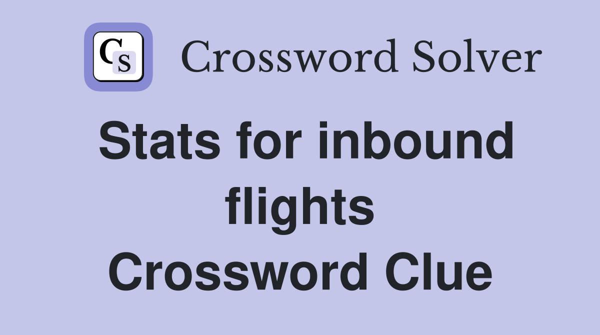 Stats for inbound flights Crossword Clue