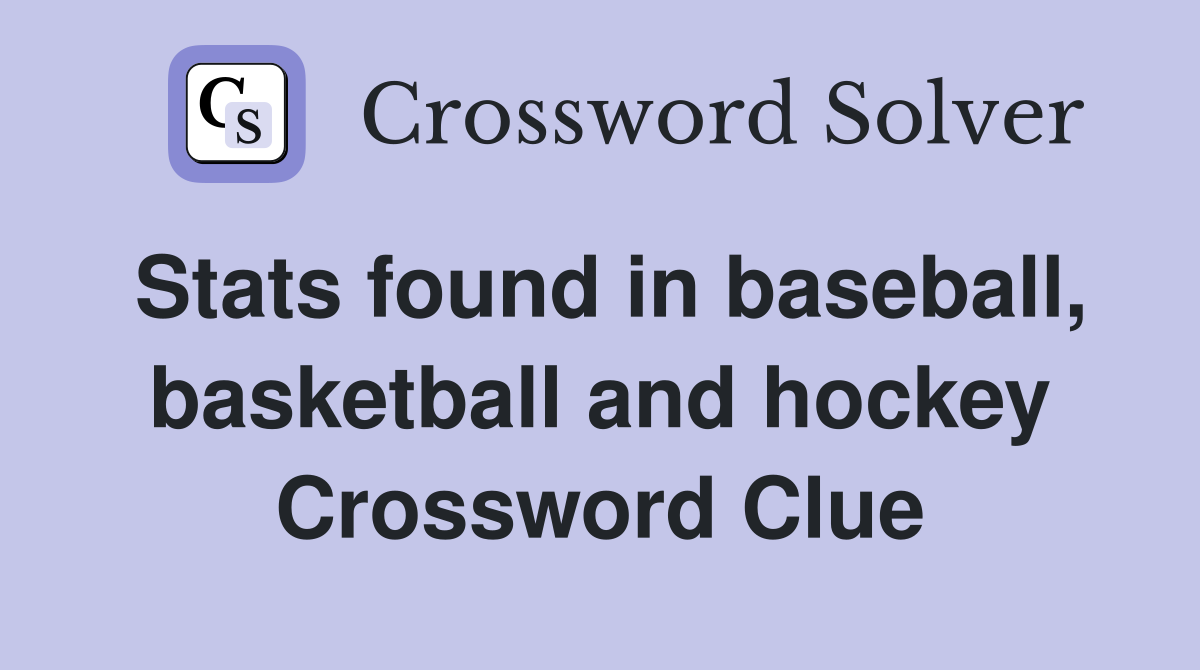 Stats found in baseball, basketball and hockey Crossword Clue