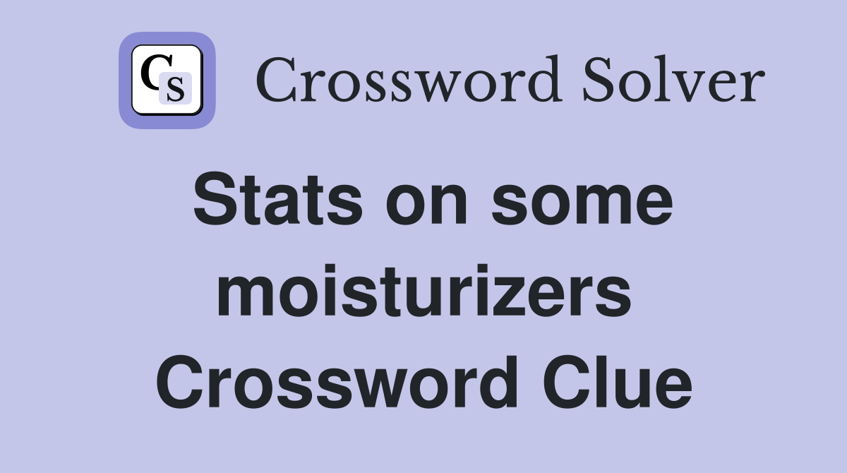 Stats on some moisturizers Crossword Clue