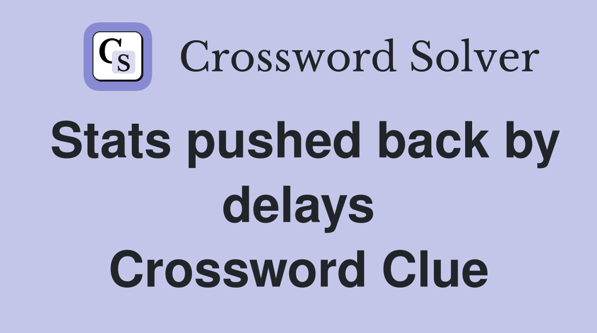 Stats pushed back by delays Crossword Clue
