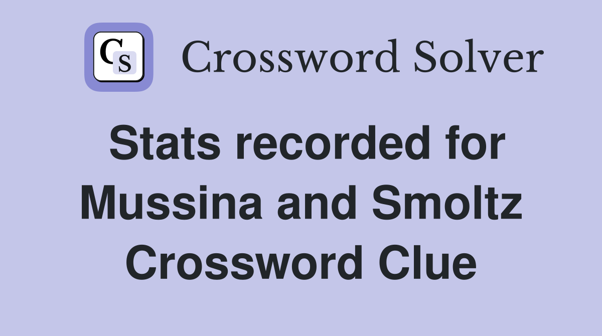 Stats recorded for Mussina and Smoltz Crossword Clue