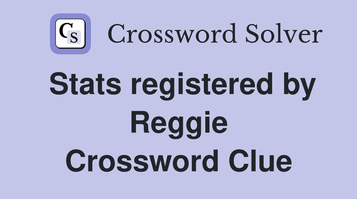 Stats registered by Reggie Crossword Clue