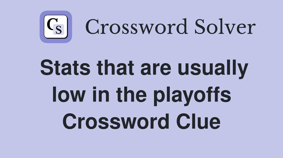 Stats that are usually low in the playoffs Crossword Clue