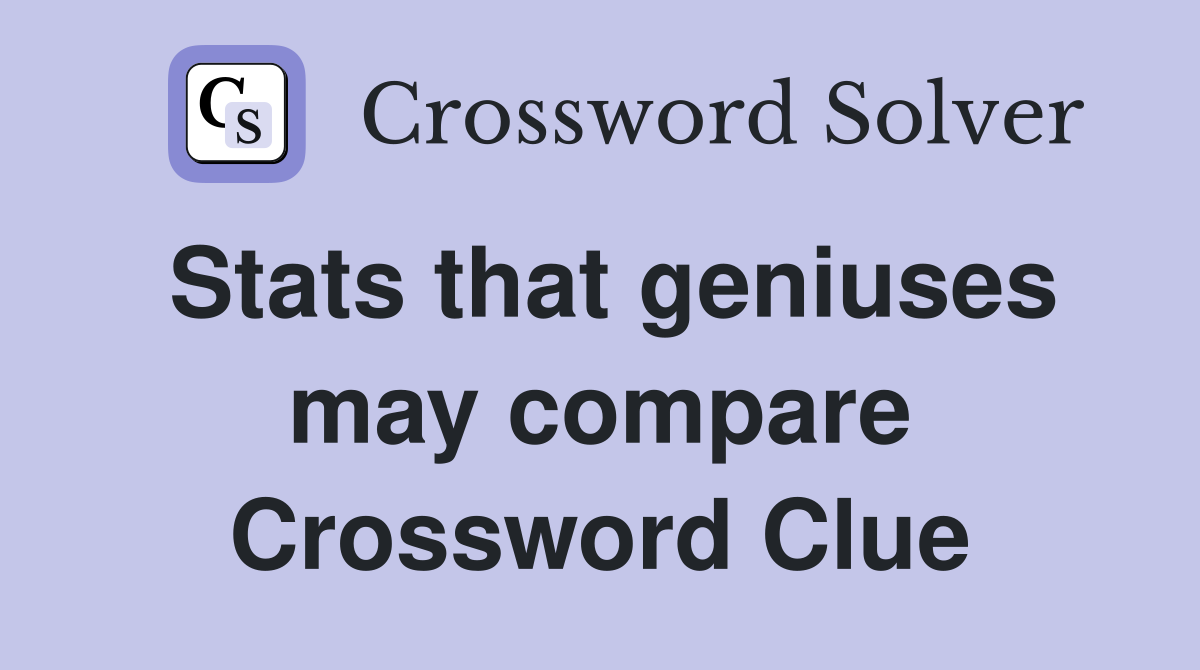 Stats that geniuses may compare Crossword Clue