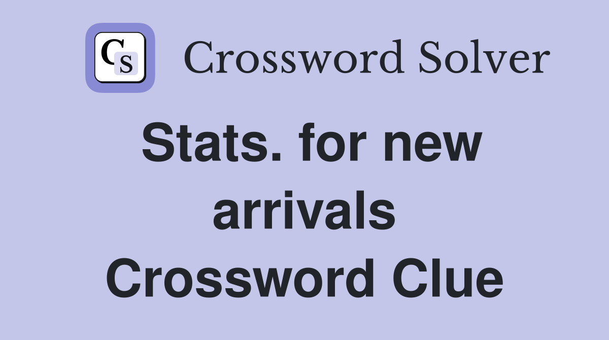 Stats. for new arrivals Crossword Clue