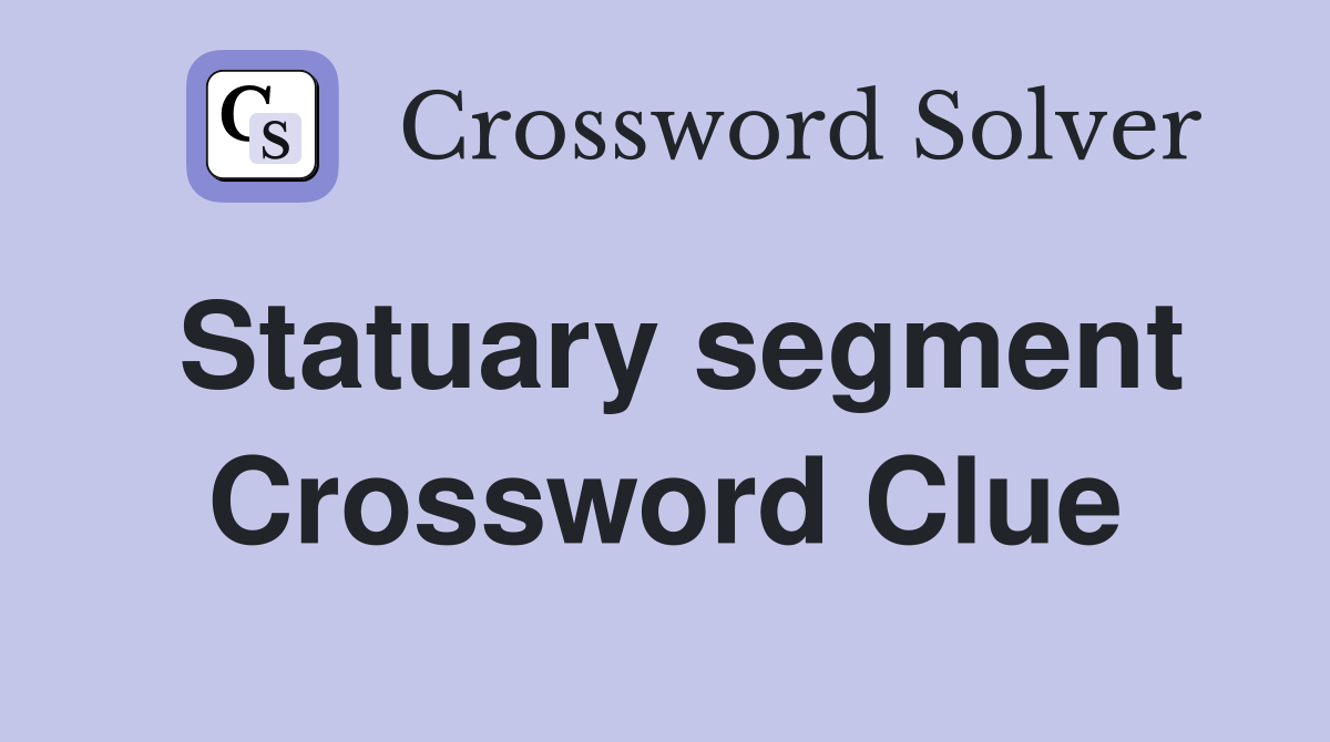Statuary segment Crossword Clue