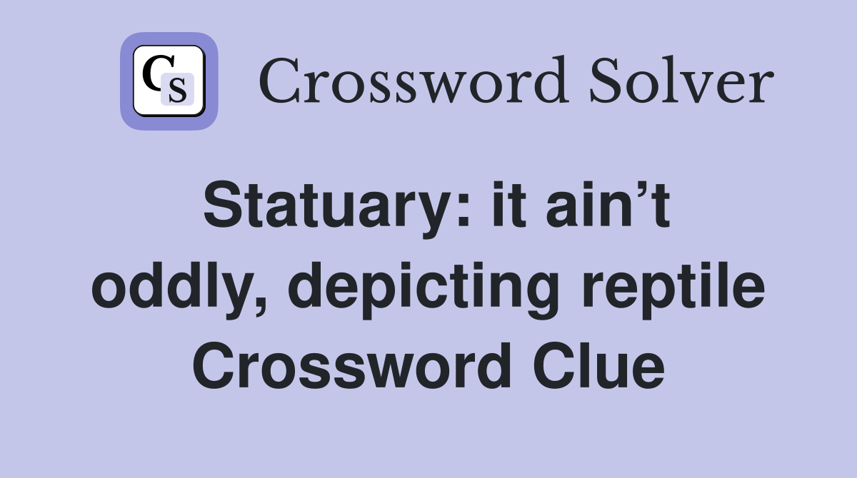 Statuary: it ain’t oddly, depicting reptile Crossword Clue