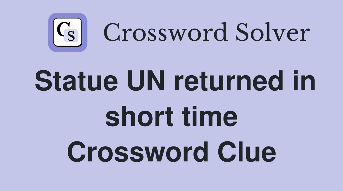 Statue UN returned in short time Crossword Clue