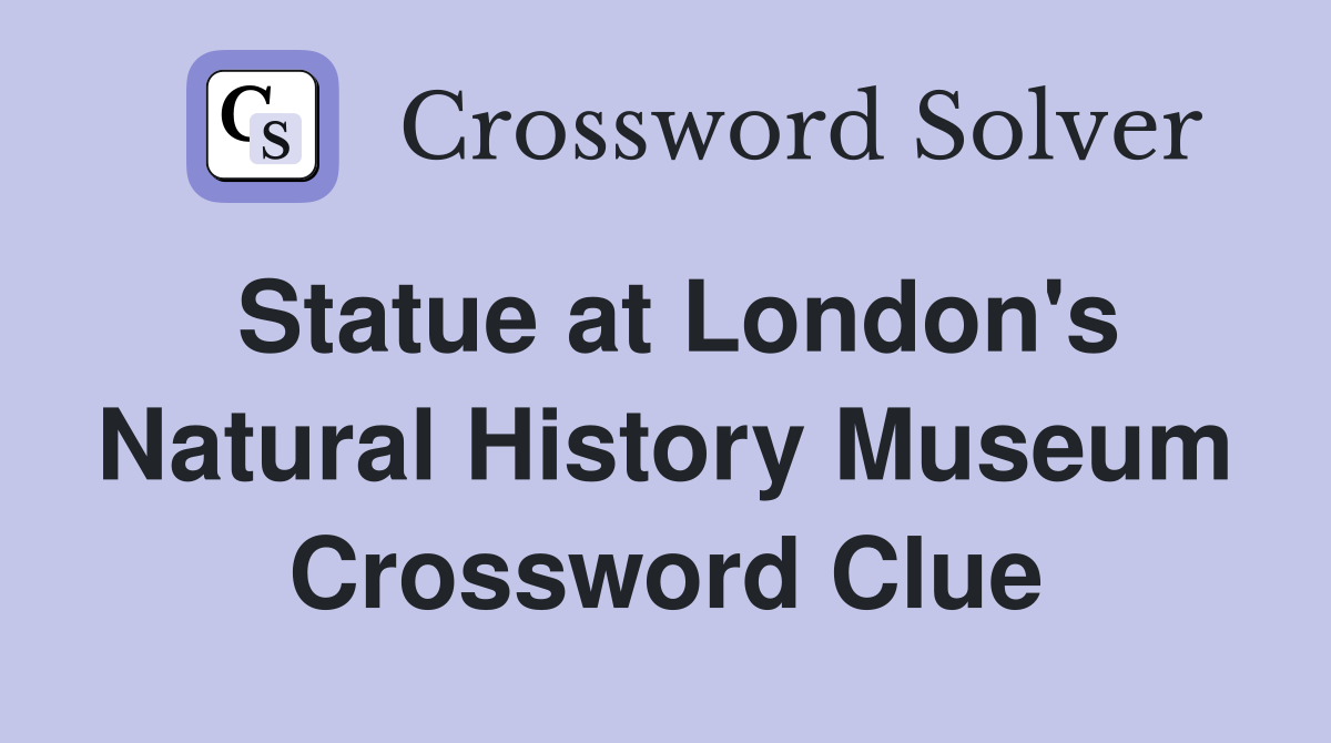 Statue at London's Natural History Museum Crossword Clue