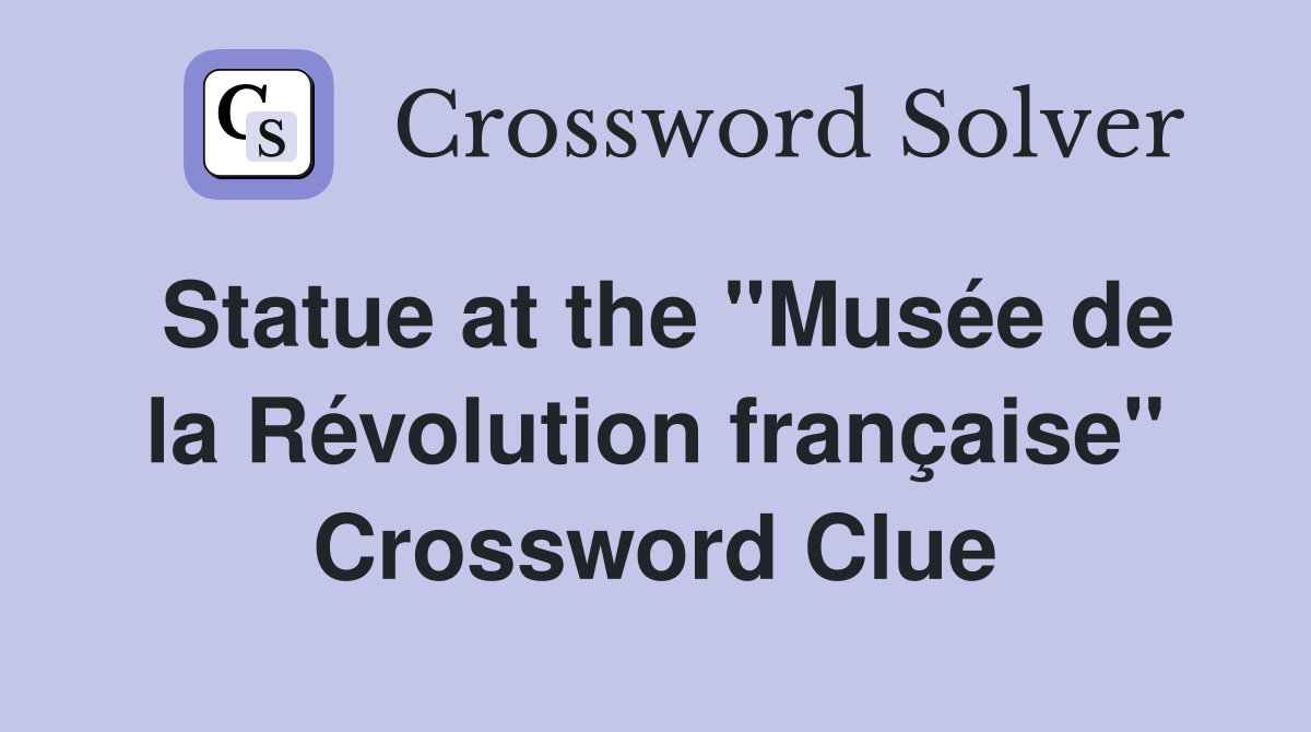 Statue at the ''Musée de la Révolution française'' Crossword Clue