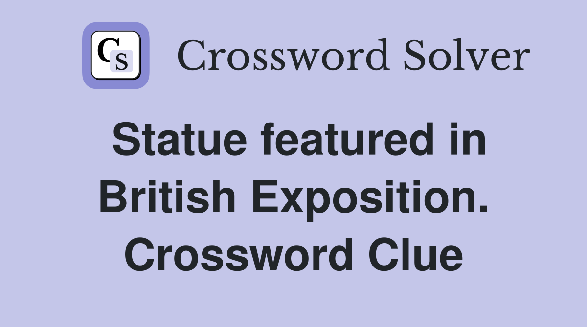 Statue featured in British Exposition. Crossword Clue