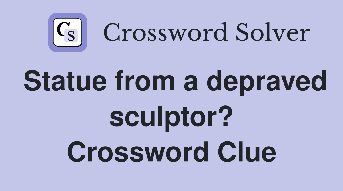 Statue from a depraved sculptor? Crossword Clue