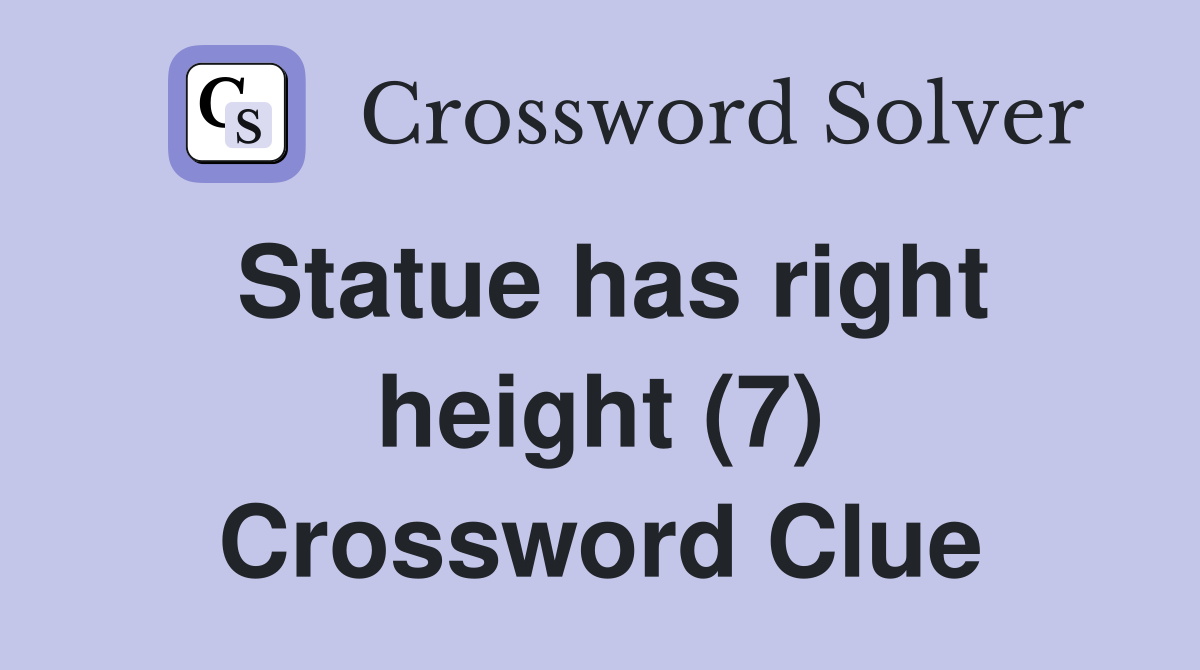Statue has right height (7) Crossword Clue
