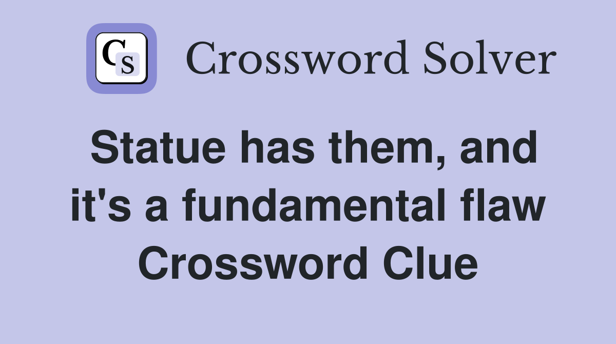 Statue has them, and it's a fundamental flaw Crossword Clue