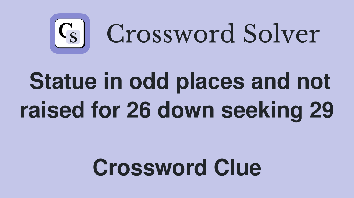 Statue in odd places and not raised for 26 down seeking 29  Crossword Clue
