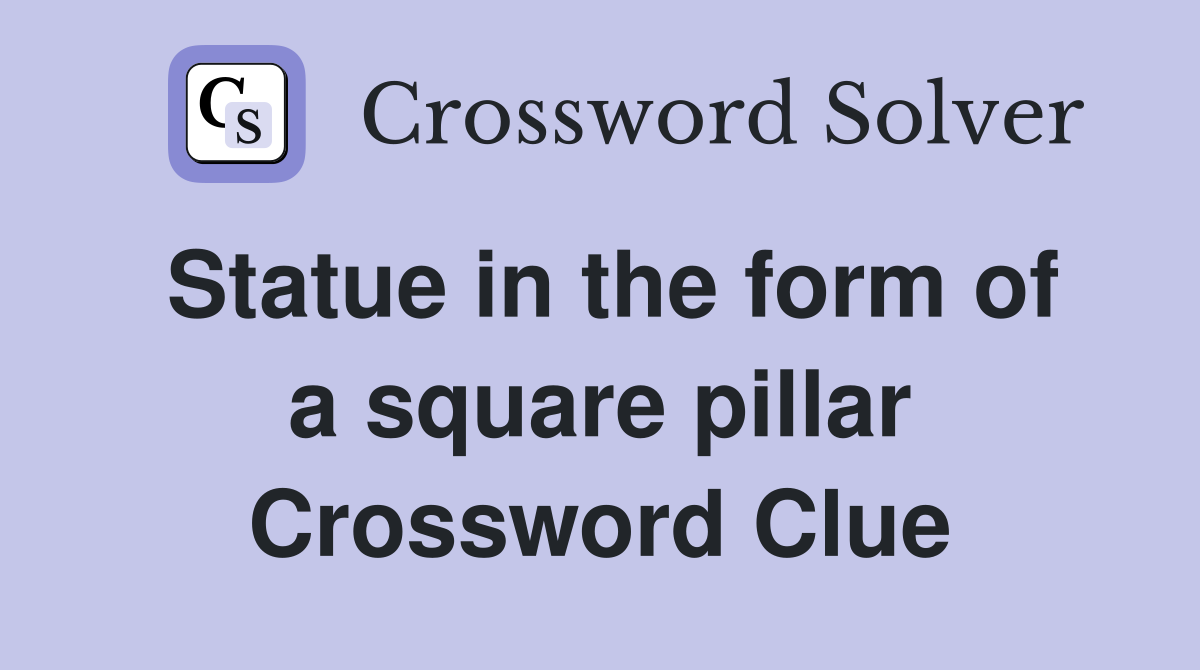 Statue in the form of a square pillar Crossword Clue