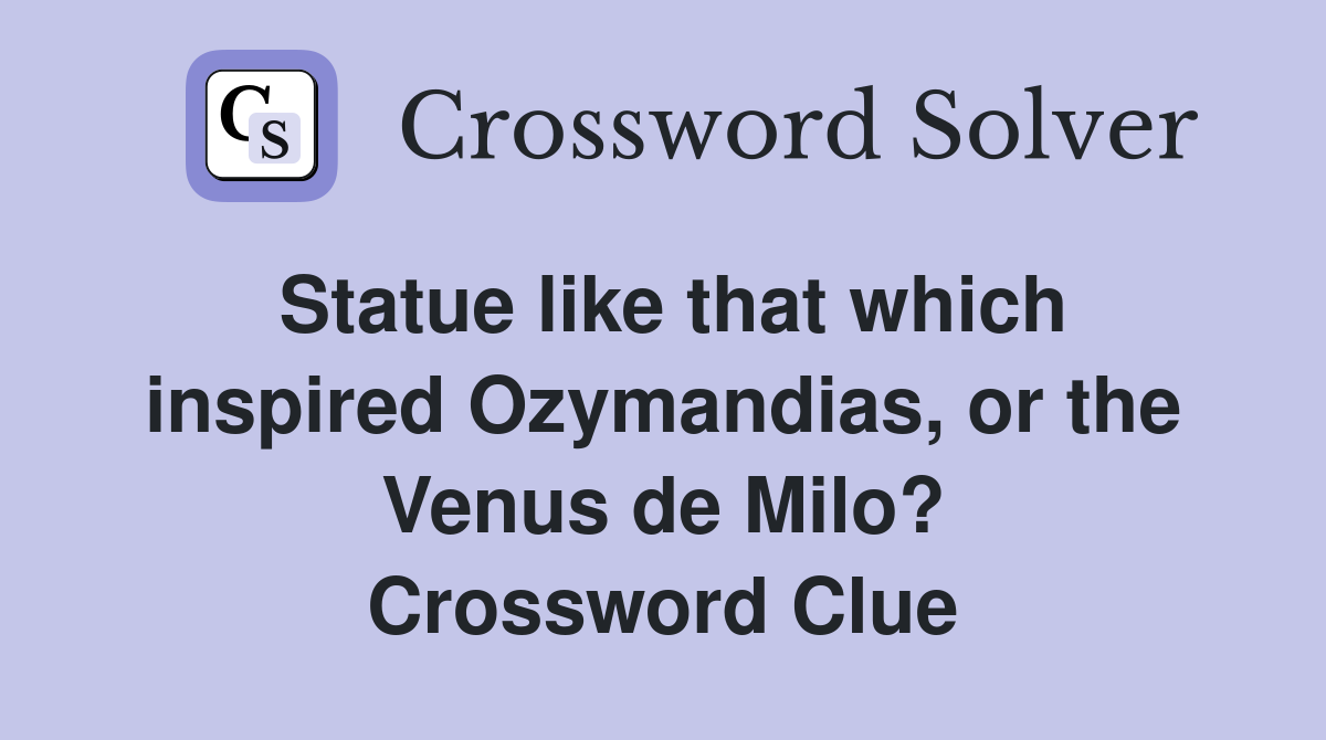 Statue like that which inspired Ozymandias, or the Venus de Milo? Crossword Clue