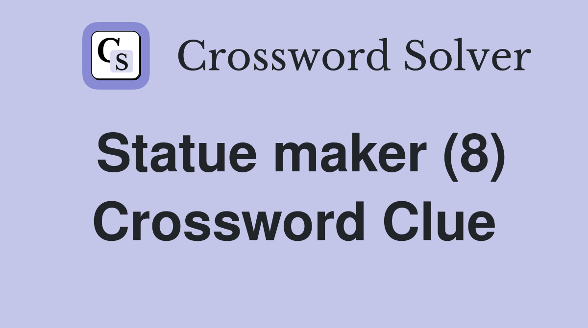 Statue maker (8) Crossword Clue