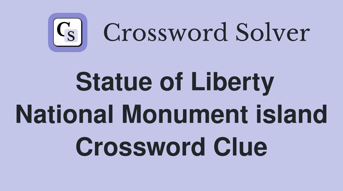 Statue of Liberty National Monument island Crossword Clue
