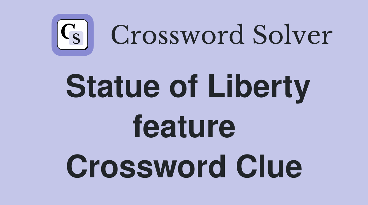 Statue of Liberty feature Crossword Clue