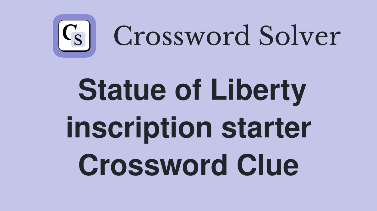 Statue of Liberty inscription starter Crossword Clue