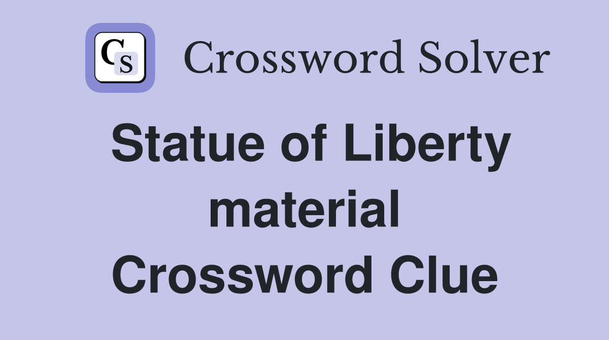 Statue of Liberty material Crossword Clue