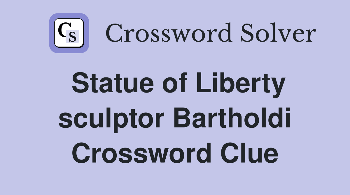 Statue of Liberty sculptor Bartholdi Crossword Clue