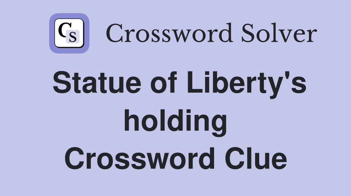 Statue of Liberty's holding Crossword Clue