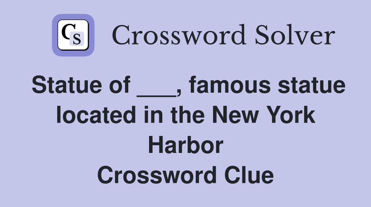 Statue of ___, famous statue located in the New York Harbor Crossword Clue