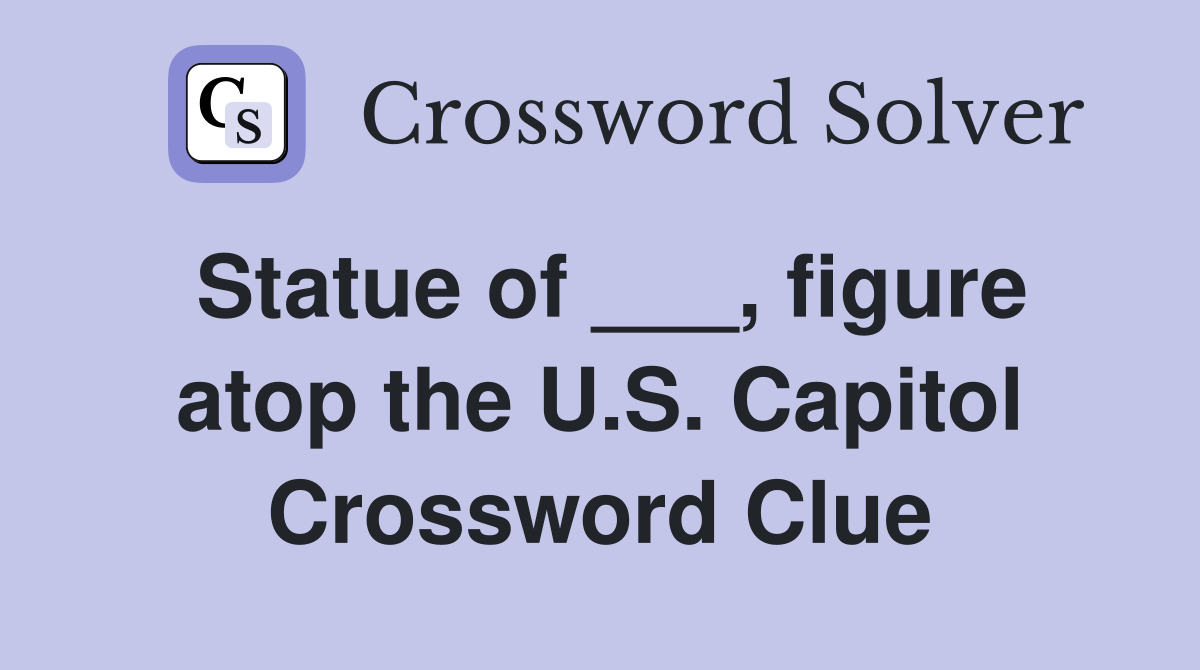Statue of ___, figure atop the U.S. Capitol Crossword Clue