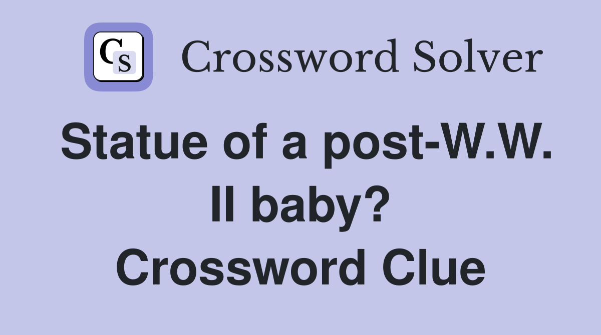 Statue of a post-W.W. II baby? Crossword Clue
