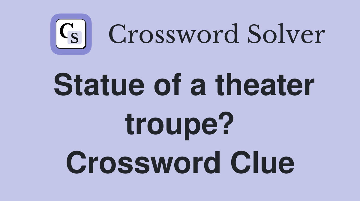 Statue of a theater troupe? Crossword Clue