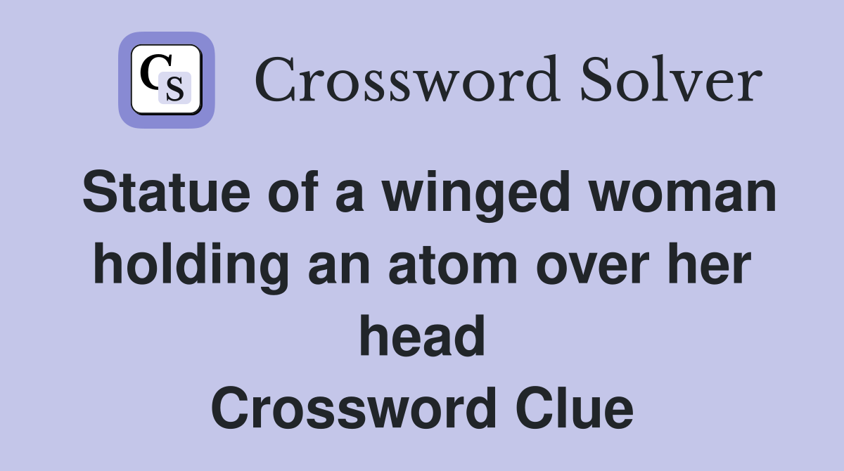 Statue of a winged woman holding an atom over her head Crossword Clue
