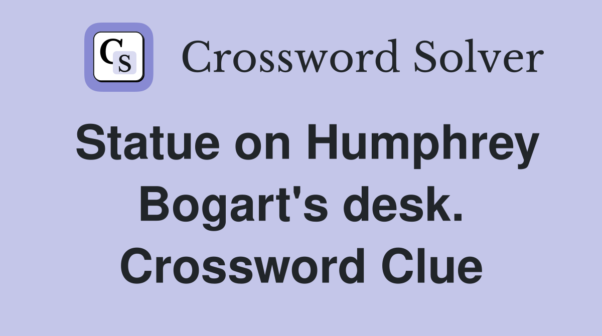 Statue on Humphrey Bogart's desk. Crossword Clue